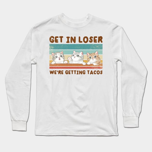 Get In Loser We Are Getting Tacos for Loser Funny Long Sleeve T-Shirt by Clawmarks